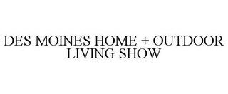 DES MOINES HOME + OUTDOOR LIVING SHOW trademark