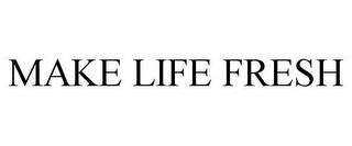 MAKE LIFE FRESH trademark