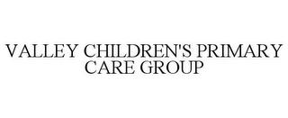 VALLEY CHILDREN'S PRIMARY CARE GROUP trademark