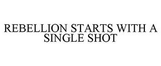 REBELLION STARTS WITH A SINGLE SHOT trademark