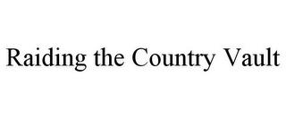 RAIDING THE COUNTRY VAULT trademark