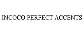 INCOCO PERFECT ACCENTS trademark