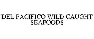 DEL PACIFICO WILD CAUGHT SEAFOODS trademark