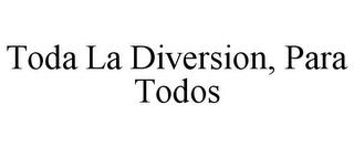 TODA LA DIVERSION, PARA TODOS trademark