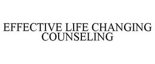 EFFECTIVE LIFE CHANGING COUNSELING trademark