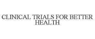 CLINICAL TRIALS FOR BETTER HEALTH trademark