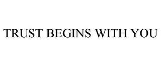 TRUST BEGINS WITH YOU trademark