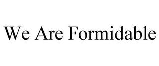 WE ARE FORMIDABLE trademark