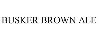 BUSKER BROWN ALE trademark