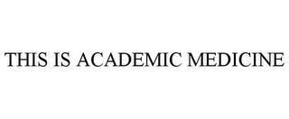 THIS IS ACADEMIC MEDICINE trademark