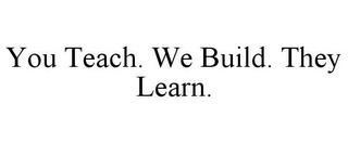 YOU TEACH. WE BUILD. THEY LEARN. trademark