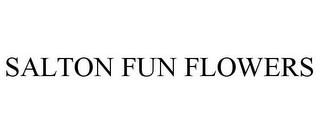 SALTON FUN FLOWERS trademark