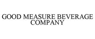 GOOD MEASURE BEVERAGE COMPANY trademark