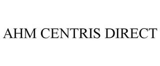 AHM CENTRIS DIRECT trademark