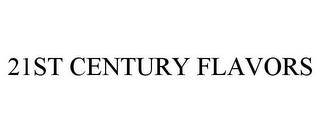 21ST CENTURY FLAVORS trademark