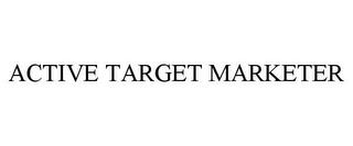 ACTIVE TARGET MARKETER trademark