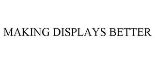 MAKING DISPLAYS BETTER trademark