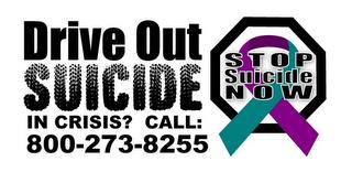 DRIVE OUT SUICIDE STOP SUICIDE NOW IN CRISIS? CALL: 800-273-8255 trademark