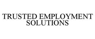 TRUSTED EMPLOYMENT SOLUTIONS trademark