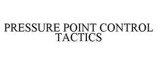 PRESSURE POINT CONTROL TACTICS trademark