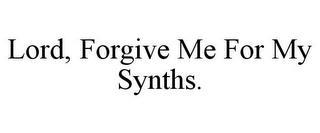 LORD, FORGIVE ME FOR MY SYNTHS. trademark