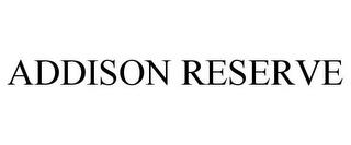 ADDISON RESERVE trademark