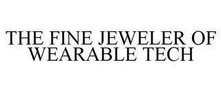 THE FINE JEWELER OF WEARABLE TECH trademark