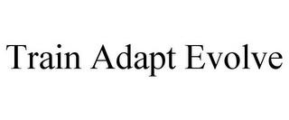 TRAIN ADAPT EVOLVE trademark