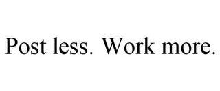 POST LESS. WORK MORE. trademark