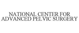 NATIONAL CENTER FOR ADVANCED PELVIC SURGERY trademark