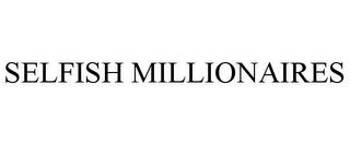 SELFISH MILLIONAIRES trademark