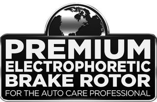 PREMIUM ELECTROPHORETIC BRAKE ROTOR FORTHE AUTO CARE PROFESSIONAL trademark