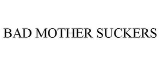 BAD MOTHER SUCKERS trademark