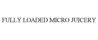 FULLY LOADED MICRO JUICERY trademark