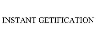 INSTANT GETIFICATION trademark