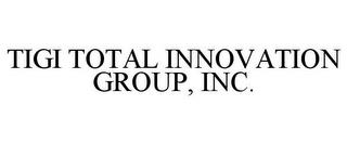 TIGI TOTAL INNOVATION GROUP, INC. trademark