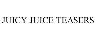 JUICY JUICE TEASERS trademark