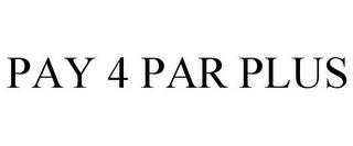 PAY 4 PAR PLUS trademark