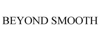 BEYOND SMOOTH trademark