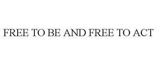 FREE TO BE AND FREE TO ACT trademark