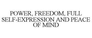 POWER, FREEDOM, FULL SELF-EXPRESSION AND PEACE OF MIND trademark