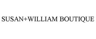 SUSAN+WILLIAM BOUTIQUE trademark