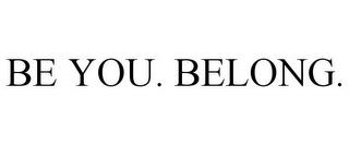 BE YOU. BELONG. trademark