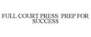 FULL COURT PRESS: PREP FOR SUCCESS trademark