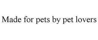 MADE FOR PETS BY PET LOVERS trademark