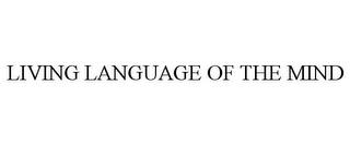 LIVING LANGUAGE OF THE MIND trademark