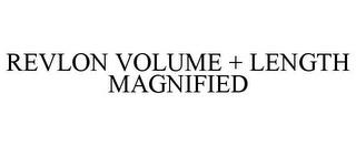 REVLON VOLUME + LENGTH MAGNIFIED trademark