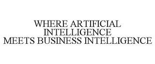 WHERE ARTIFICIAL INTELLIGENCE MEETS BUSINESS INTELLIGENCE trademark