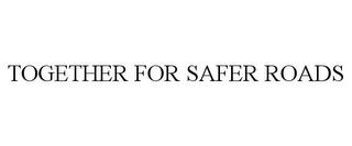 TOGETHER FOR SAFER ROADS trademark