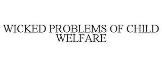 WICKED PROBLEMS OF CHILD WELFARE trademark